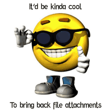 a smiley face wearing sunglasses and giving a thumbs up with the words it 'd be kinda cool to bring back file attachments