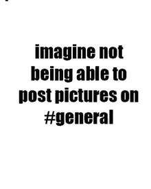 a black and white sign that says imagine not being able to post pictures on # general