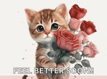 a kitten is holding a bouquet of roses with the words feel better soon written below it