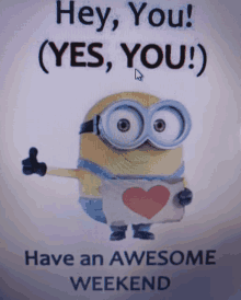 a picture of a minion with the words hey you yes you have an awesome weekend