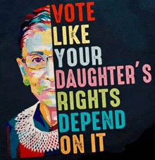 a poster of ruth bader ginsburg says vote like your daughter 's rights depend on it