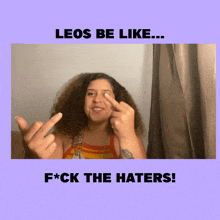 a picture of a woman giving the middle finger with the caption " leos be like ... f*ck the haters "