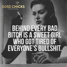 behind every bad bitch is a sweet girl who got tired of everyone 's bullshit .