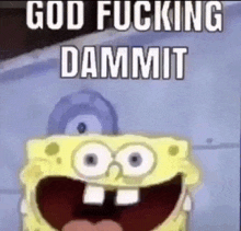 spongebob squarepants is smiling with his mouth open and the words `` god fucking dammit '' written on it .