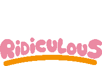 the word ridiculous is written in pink and orange