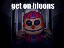 a picture of a clown with the words get on bloons on the bottom