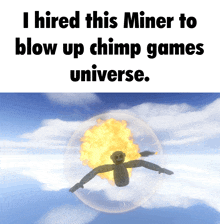 a picture of a chimp flying through the air with a caption that says i hired this miner to blow up chimp games universe