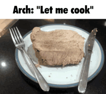 a piece of meat on a plate with a fork and knife next to it and a caption that says arch " let me cook "