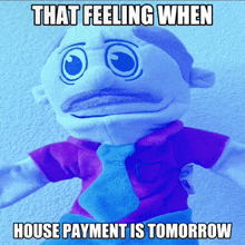 a puppet with a purple shirt and tie has the words that feeling when house payment is tomorrow on it