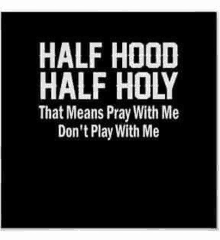 half hood half holy that means pray with me don t play with me