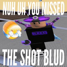 a picture of a roblox character with the words " nuh uh you missed the shot blud " at the top