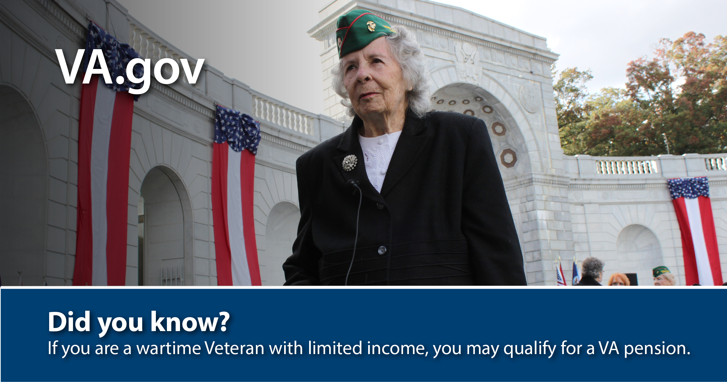 Did you know? If you are a wartime Veteran with limited income, you may qualify for a VA pension.