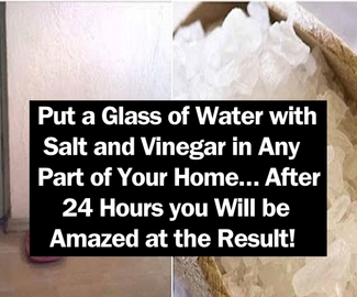 Put a Glass of Water with Salt and Vinegar in Any Part of Your Home… After 24 Hours you Will be Amazed at the Result!