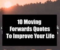 10 Moving Forward Quotes To Improve Your Life