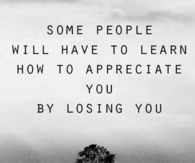 Some People Will Learn To Appreciate You By Losing You