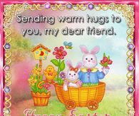 Sending warm hugs to you dear friend, Happy Easter