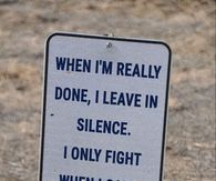 When I'm Really Done, I Leave In Silence. I Only Fight When I Care.