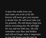 A man who really loves you and wants you to be in his life forever will never give you reasons to doubt him.