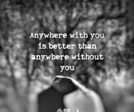 Anywhere With You Is Better Than Anywhere Without