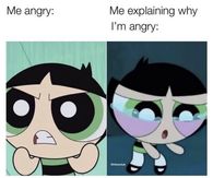 Me angry and me explaining why I'm angry