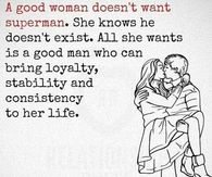 A good woman doesn't want superman.