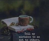 Tell my mistakes to me, not to others.