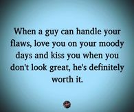 When a guy can handle your flaws