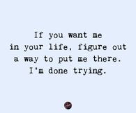 If you want me in your life, figure out a way to put me there.