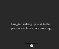 Imagine waking up next to the person you love every morning.