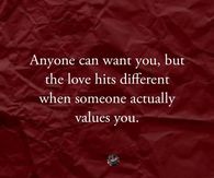 Anyone can want you, but the love hits different when someone actually values you.