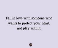 Fall in love with someone who wants to protect your heart, not play with it