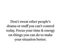 Don't sweat other people's drama or stuff you can't control today.