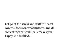 Let go of the stress and stuff you can't control.