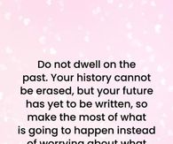 Do not dwell on the past.