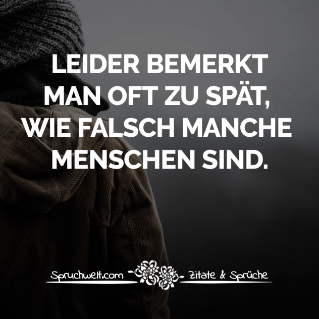 Leider bemerkt man oft zu spät, wie falsch manche Menschen sind - Falschheit: Zitate & Sprüche über Lügen und Unwahrheiten