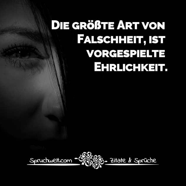 Die größte Art von Falschheit, ist vorgespielte Ehrlichkeit - Falschheit: Zitate & Sprüche über Lügen und Unwahrheiten