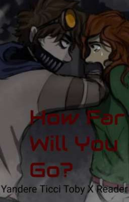 How Far Will You Go? (Yandere Ticci Toby X Reader) by ItsyBittySpider01