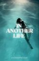 IN ANOTHER LIFE  by whoreforpresident