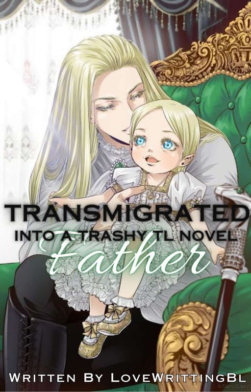 Transmigrated Into A Trashy TL Novel Father  by LoveWritingBl