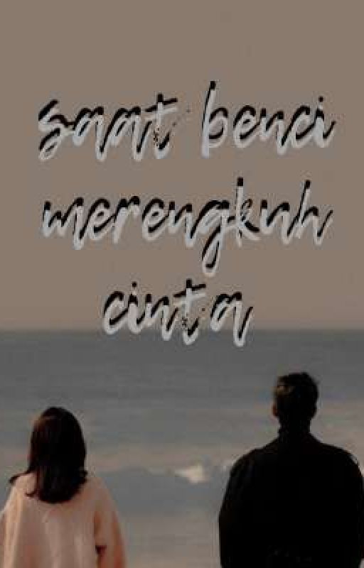 saat benci merengkuh cinta ( by: fuuymiii) oleh fuuymiii