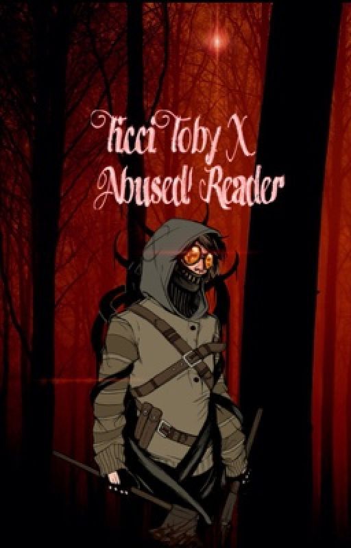 Ticci Toby x Abused reader  ((I'll take you away from hell.)) by writing_0_butterfly