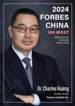 Dr. Charles Huang, CEO of Pasaca Capital Inc., Named in "the 2024 Forbes China 100 Most Influential Chinese Selection"