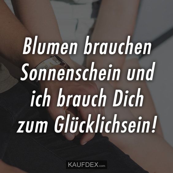 Blumen Brauchen Sonnenschein Und Ich Brauch Dich Zum Glucklichsein Kaufdex Zitate Liebe Ich Liebe Dich Zitate Freunschaft Spruche Blumen Spruch