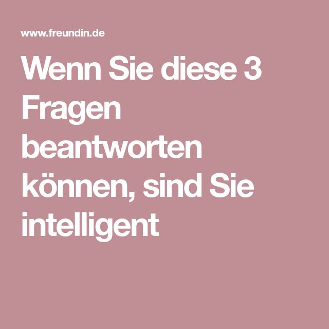 Wenn du diese 3 Fragen beantworten kannst, bist du intelligent Fragen