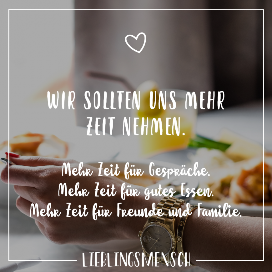 Wir Sollten Uns Mehr Zeit Nehmen Mehr Zeit Fur Gesprache Mehr Zeit Fur Gutes Essen Mehr Zeit Fur Freunde Und Familie Visual Statements Worte Fur Freundin Visual Statements Zitate Zeit