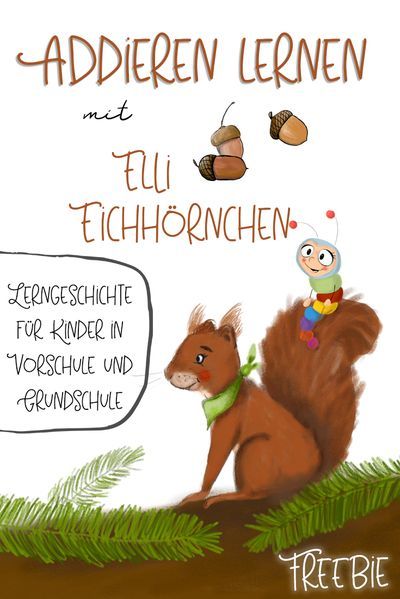 Addieren lernen mit Elli Eichhörnchen. Eine Lerngeschichte für Kinder in Vor- und Grundschule.