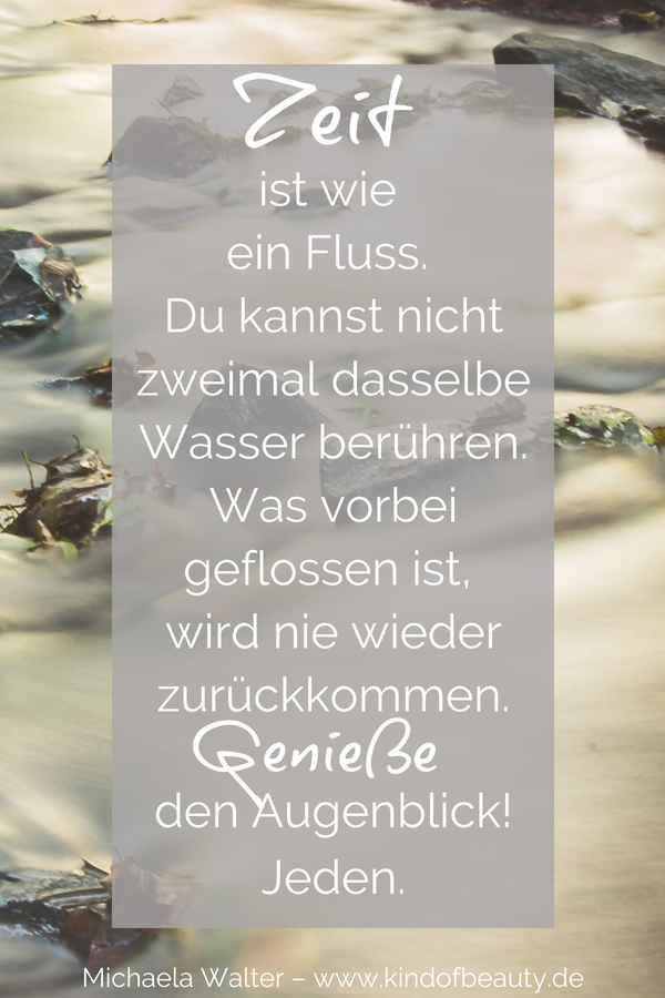 Zeit Ist Wie Ein Fluss Du Kannst Nicht Zweimal Dasselbe Wasser Beruhren Was Vorbei Geflossen Ist Wird Nie Wiede Lebensweisheiten Spruche Spruche Zitate Zeit