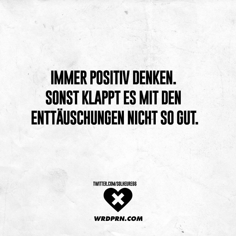 Immer Positiv Denken Sonst Klappt Es Mit Den Enttauschungen Nicht So Gut Visual Statements Denken Zitate Gute Inspirierende Zitate Positiv Denken Zitate