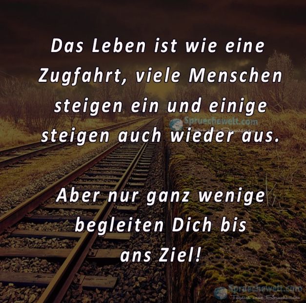 Das Leben Ist Wie Eine Zugfahrt Viele Menschen Steigen Ein Und Einige Steigen Wieder Aus Aber Nur Ganz Nachdenkliche Spruche Spruche Zitate Witzige Spruche