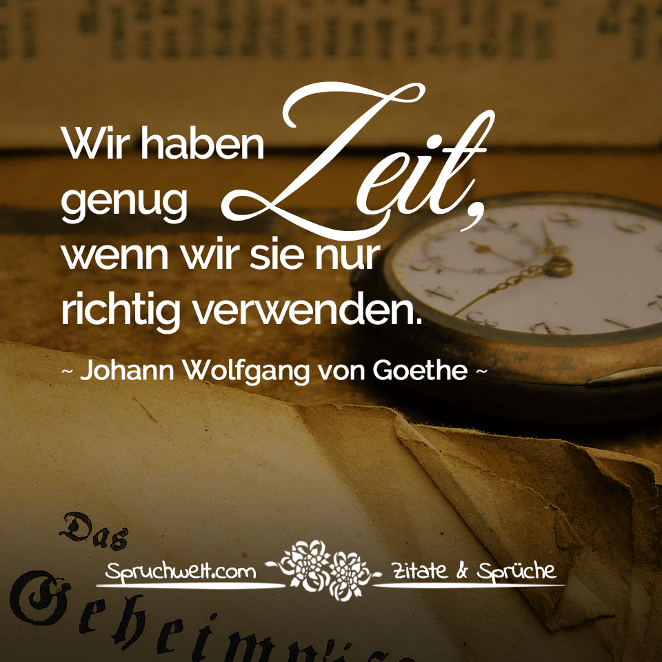 Wir Haben Genug Zeit Wenn Wir Sie Nur Richtig Verwenden Goethe Zitat Goethe Zitate Zitate Zeit Zitate